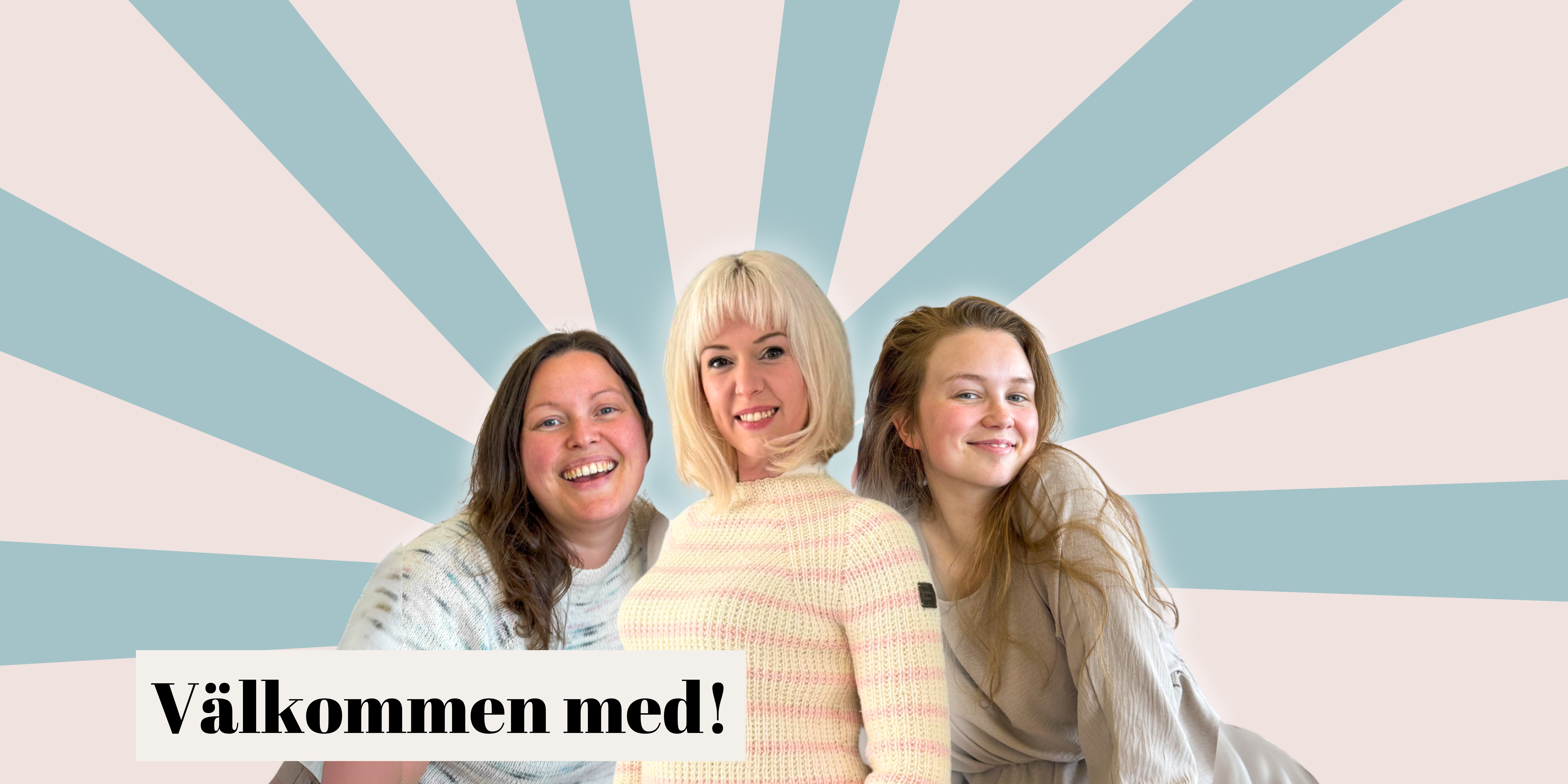Bild med grafisk bakgrund på Mia, Christina och Cindy. Text som säger "Välkommen med!" längre ner på bilden.